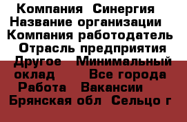 Компания «Синергия › Название организации ­ Компания-работодатель › Отрасль предприятия ­ Другое › Минимальный оклад ­ 1 - Все города Работа » Вакансии   . Брянская обл.,Сельцо г.